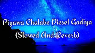 Piyawa Chalabe Diesel Gadiya Slowed And Reverb [upl. by Weinstein]